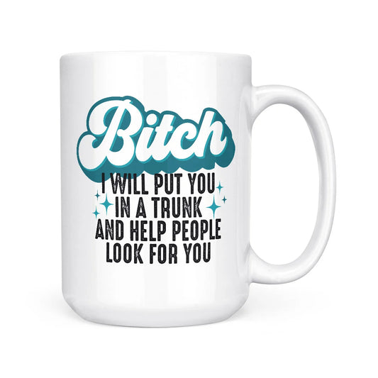 Bitch I Will Put You In A Trunk Mug